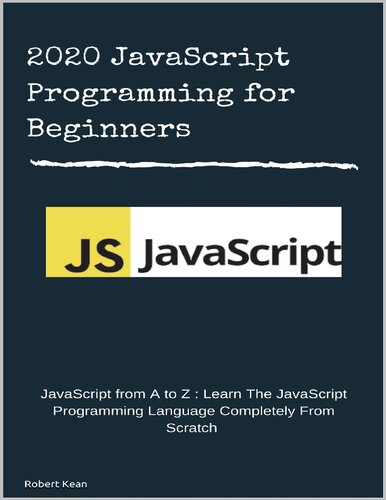 2020 JavaScript Programming for Beginners : JavaScript from A to z : Learn The JavaScript Programming Language Completely From Scratch