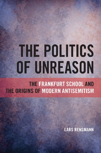 The Politics of Unreason: The Frankfurt School and the Origins of Modern Antisemitism
