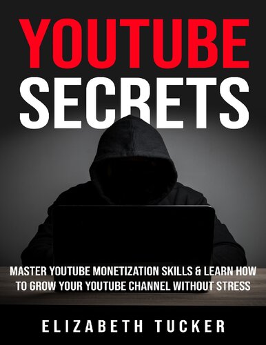 Youtube Secrets: Master Youtube Monetization Skills & Learn How To Grow Your Youtube Channel Without Stress