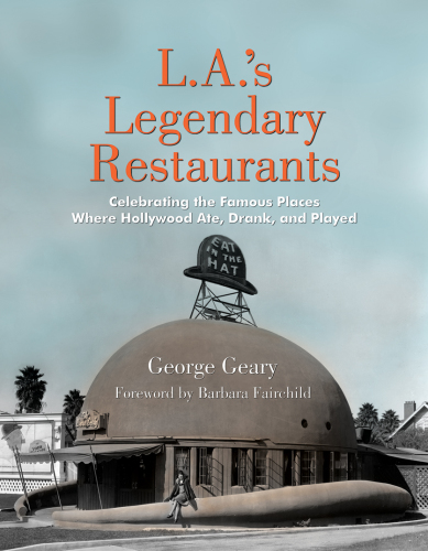 L.A.'s legendary restaurants: celebrating the famous places where Hollywood ate, drank, and played