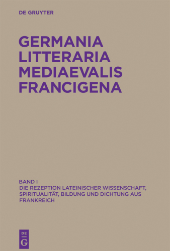 Germania Litteraria Mediaevalis Francigena/Die Rezeption lateinischer Wissenschaft, Spiritualität, Bildung und Dichtung aus Frankreich