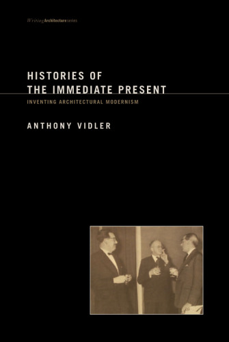 Histories of the Immediate Present: Inventing Architectural Modernism
