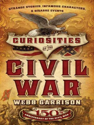 Curiosities of the Civil War: strange stories, infamous characters, and bizarre events