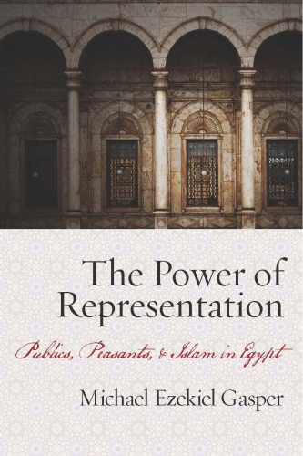The power of representation publics, peasants, and Islam in Egypt