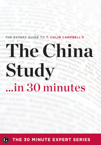 The expert guide to T. Colin Campbell's The China study --in 30 minutes