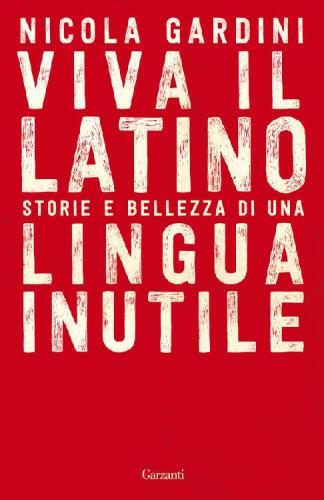 Viva il Latino: Storie e bellezza di una lingua inutile