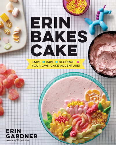 Erin bakes cake: Make + bake + decorate = your own cake adventure!