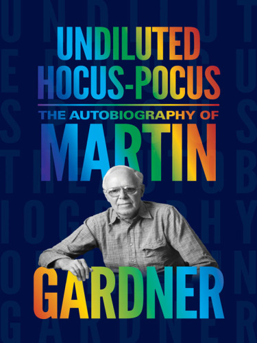 Undiluted hocus-pocus: the autobiography of Martin Gardner