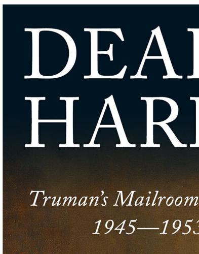 Dear Harry...: Truman's mailroom, 1945-1953: the Truman administration through correspondence with ''everyday Americans''