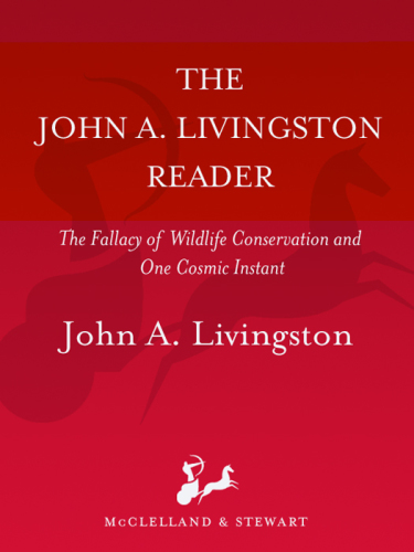 The John A. Livingston reader: the fallacy of wildlife conservation and One cosmic instant: a natural history of human arrogance