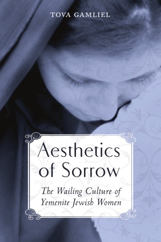 Aesthetics of Sorrow: the Wailing Culture of Yemenite Jewish Women