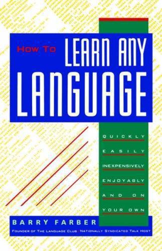 How to learn any language: quickly, easily, inexpensively, enjoyably, and on your own
