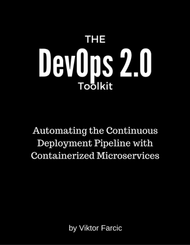 The DevOps 2.0 toolkit: automating the continuous deployment pipeline with containerized microservices
