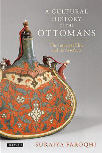 A cultural history of the Ottomans: the imperial elite and its artefacts