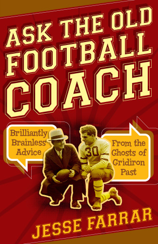 Ask the old football coach: brilliantly brainless advice from the ghosts of gridiron past