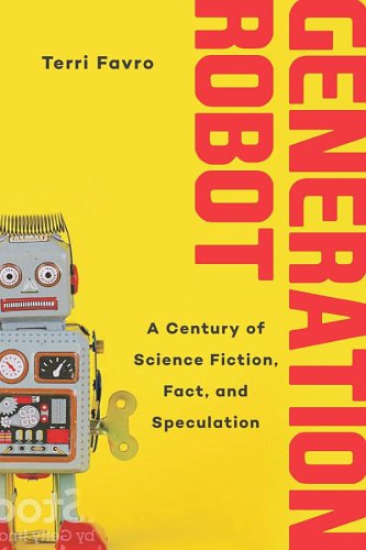 Generation robot: a century of science fiction, fact, and speculation