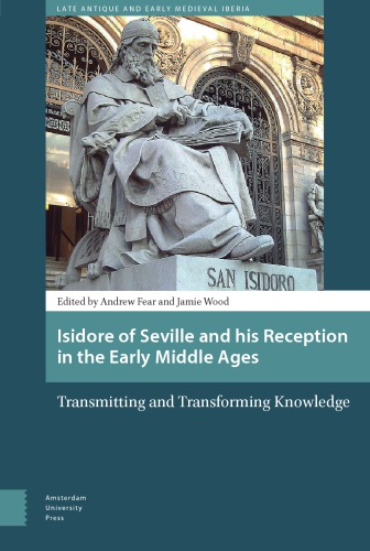 Isidore of Seville and his reception in the early Middle Ages: transmitting and transforming knowledge