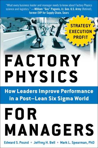 Factory Physics for Managers: How Leaders Improve Performance in a PostLean Six Sigma World