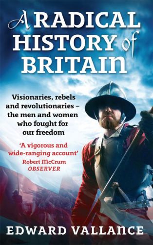 A radical history of Britain: visionaries, rebels and revolutionaries - the men and women who fought for our freedoms