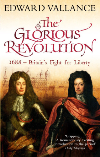 The Glorious Revolution: 1688: Britain's fight for liberty