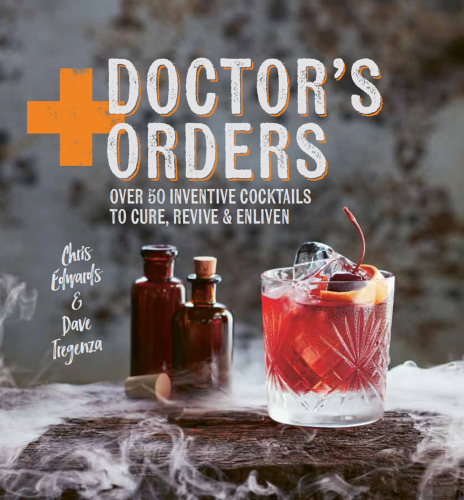 Doctor's orders: over 50 inventive cocktails to cure, revive and enliven