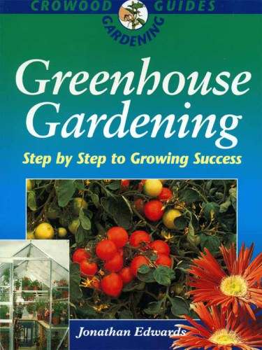 Greenhouse Gardening: Step-by-Step to Growing Success