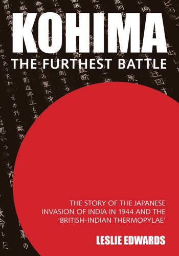 Kohima: the furthest battle: the story of the Japanese invasion of India in 1944 and the 'British-Indian Thermopylae'