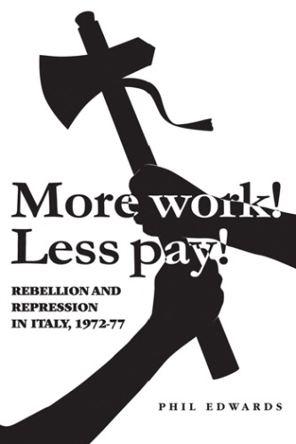 More Work! Less Pay!: Rebellion and Repression in Italy, 1972-1977