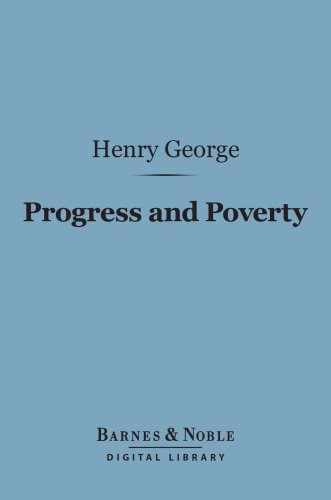Progress and poverty: an inquiry into the cause of industrial depressions and of increase of want with increase of wealth