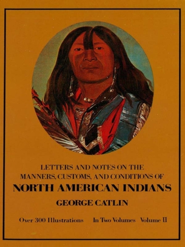 Manners, Customs, and Conditions of the North American Indians, Volume II