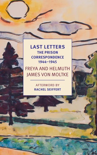 Last letters: the prison correspondence between Freya and Helmuth von Moltke, September 1944-January 1945