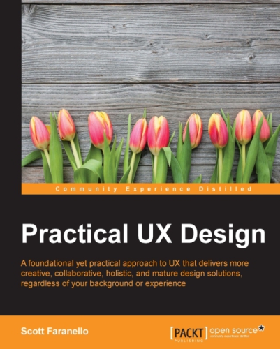 Practical UX design a foundational yet practical approach to UX that delivers more creative, collaborative, holistic, and mature design solutions, regardless of your background or experience
