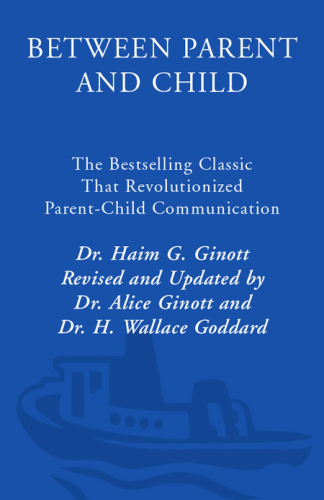 Between Parent and Child: the Bestselling Classic That Revolutionized Parent-Child Communication
