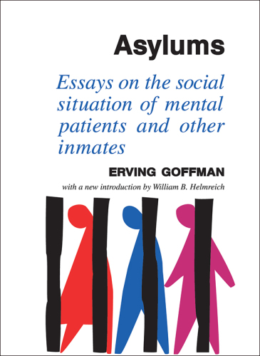 Asylums: Essays on the Social Situation of Mental Patients and Other Inmates