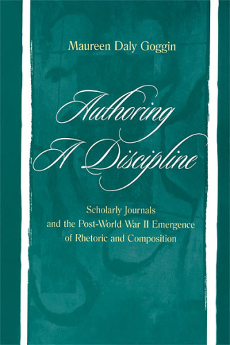 Authoring a discipline: scholarly journals and the post-World War II emergence of rhetoric and composition