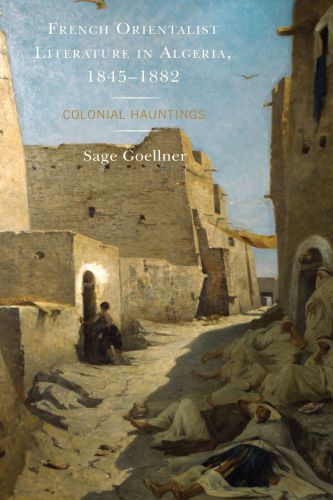 French Orientalist Literature in Algeria, 1845-1882: Colonial Hauntings