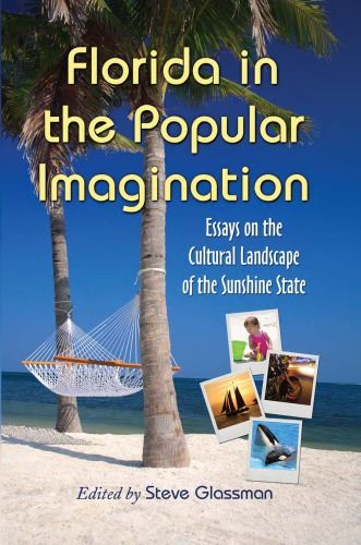 Florida in the popular imagination: essays on the cultural landscape of the Sunshine State