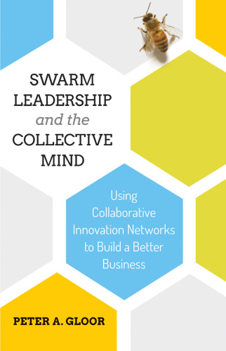 Swarm leadership and the collective mind: using collaborativeinnovation networks to build a better business