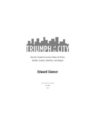 Triumph of the city: how our greatest invention makes us richer, smarter, greener, healthier, and happier