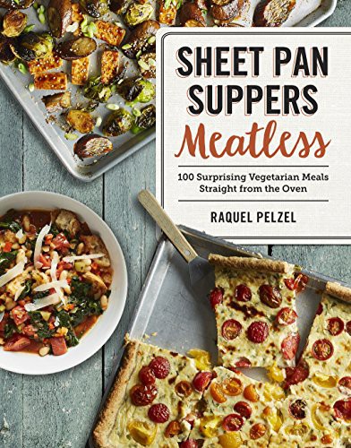 Sheet Pan Suppers Meatless: 100 Surprising Vegetarian Meals Straight From the Oven