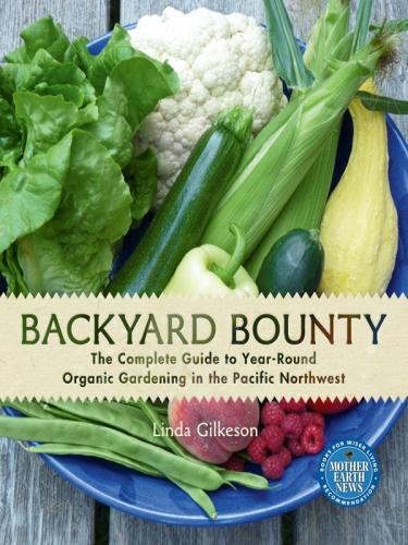 Backyard Bounty: the Complete Guide to Year-Round Organic Gardening in the Pacific Northwest