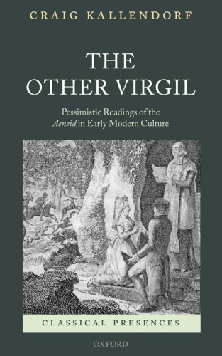 The Other Virgil: `Pessimistic' Readings of the Aeneid in Early Modern Culture