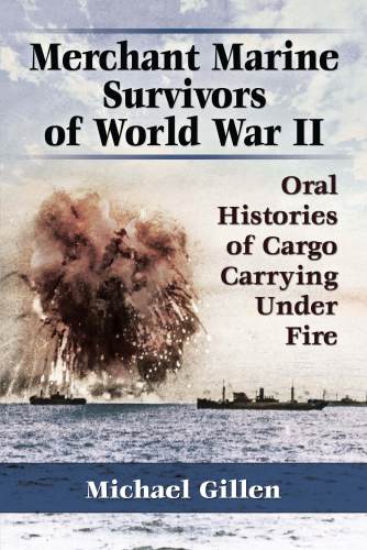 Merchant marine survivors of World War II: oral histories of cargo carrying under fire