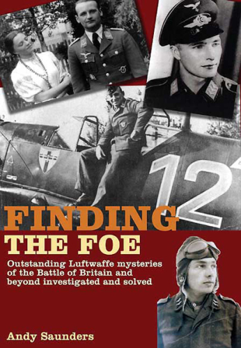 Finding the foe: outstanding Luftwaffe mysteries of the Battle of Britain and beyond investigated and solved