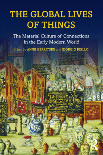 The global lives of things: the material culture of connections in the early modern world