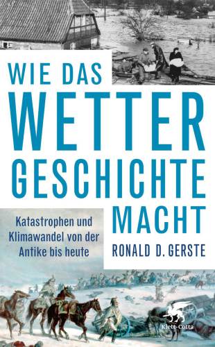 Wie das Wetter Geschichte macht: Katastrophen und Klimawandel von der Antike bis heute