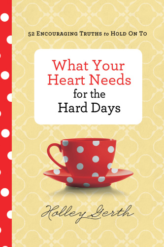 What your heart needs for the hard days: 52 encouraging truths to hold on to