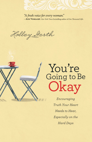 You're going to be okay: encouraging truth your heart needs to hear, especially on the hard days