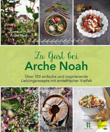 Zu Gast bei Arche Noah 80 einfache und inspirierende Lieblingsrezepte mit erntefrischer Vielfalt