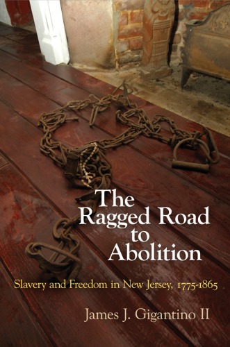 The Ragged Road to Abolition Slavery and Freedom in New Jersey, 1775-1865